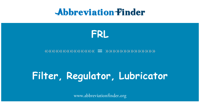 过滤器，稳压器，润滑器英文定义是Filter, Regulator, Lubricator,首字母缩写定义是FRL