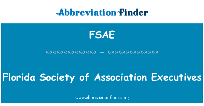 协会高级主管佛罗里达学会英文定义是Florida Society of Association Executives,首字母缩写定义是FSAE