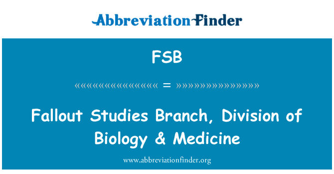 辐射研究分支，生物学 & 医学的分工英文定义是Fallout Studies Branch, Division of Biology & Medicine,首字母缩写定义是FSB