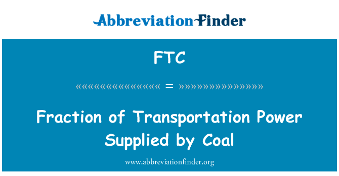 煤炭运输供电的分数英文定义是Fraction of Transportation Power Supplied by Coal,首字母缩写定义是FTC