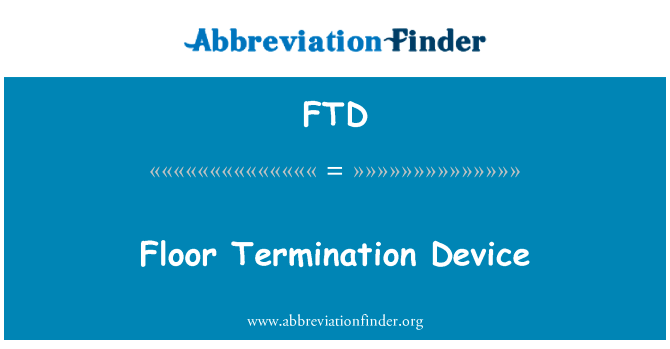 地板终止设备英文定义是Floor Termination Device,首字母缩写定义是FTD