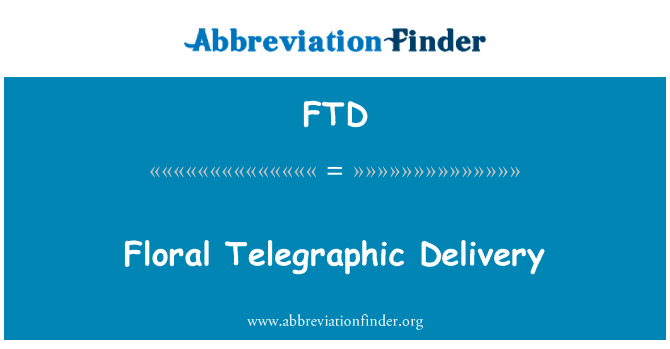鲜花电报传递英文定义是Floral Telegraphic Delivery,首字母缩写定义是FTD