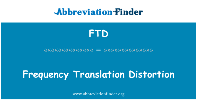 频率平移失真英文定义是Frequency Translation Distortion,首字母缩写定义是FTD