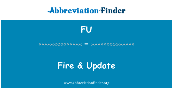 火 & 更新英文定义是Fire & Update,首字母缩写定义是FU