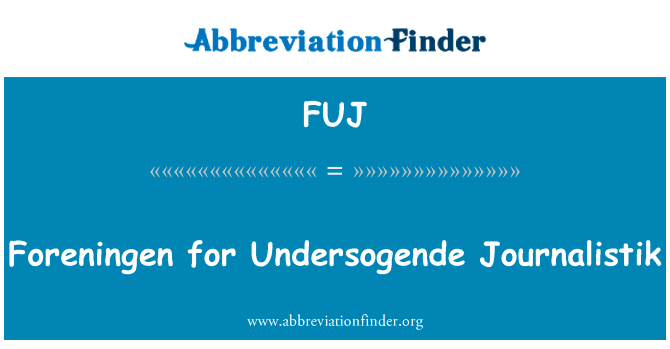 为 Undersogende Journalistik Foreningen英文定义是Foreningen for Undersogende Journalistik,首字母缩写定义是FUJ