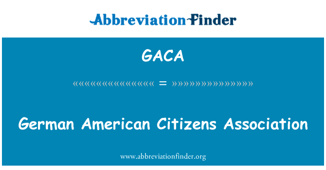 德国的美国公民协会英文定义是German American Citizens Association,首字母缩写定义是GACA