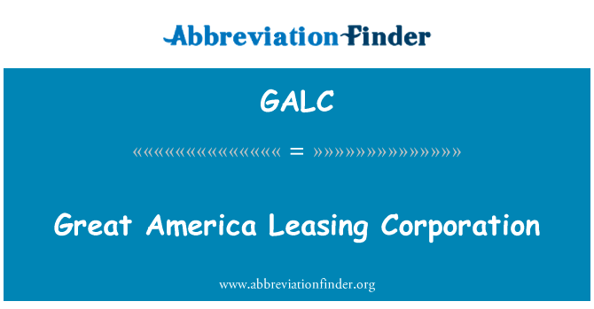 伟大美国租赁公司英文定义是Great America Leasing Corporation,首字母缩写定义是GALC