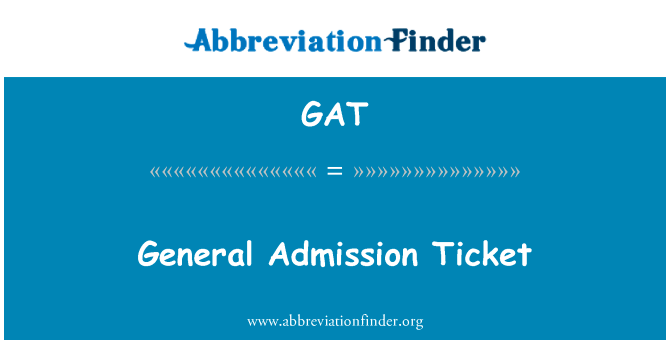 一般的入场券英文定义是General Admission Ticket,首字母缩写定义是GAT