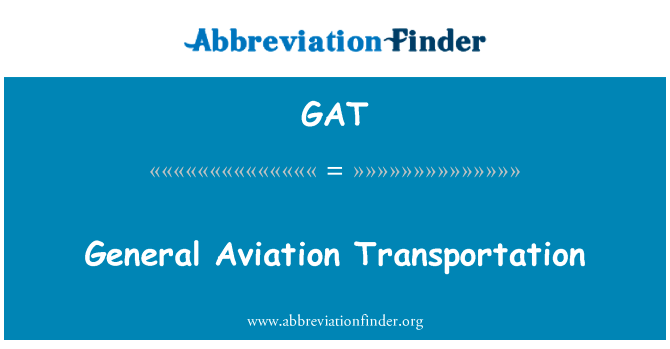 通用航空运输英文定义是General Aviation Transportation,首字母缩写定义是GAT