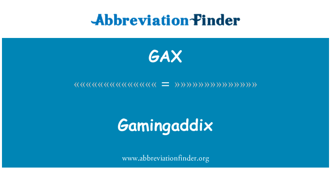 Gamingaddix英文定义是Gamingaddix,首字母缩写定义是GAX