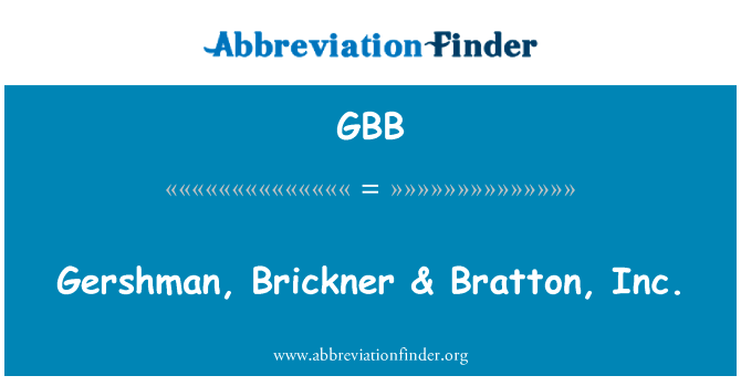 格什曼、 Brickner & 顿股份有限公司英文定义是Gershman, Brickner & Bratton, Inc.,首字母缩写定义是GBB