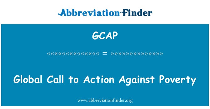 全球消除贫困行动呼吁英文定义是Global Call to Action Against Poverty,首字母缩写定义是GCAP