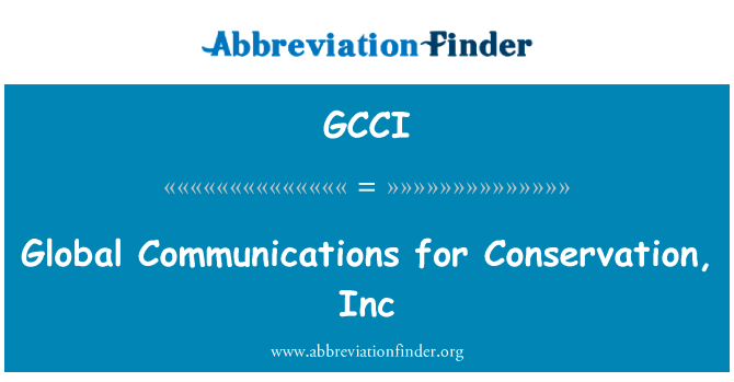 为保护公司的全球通讯英文定义是Global Communications for Conservation, Inc,首字母缩写定义是GCCI