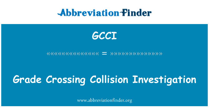 交叉碰撞事故调查英文定义是Grade Crossing Collision Investigation,首字母缩写定义是GCCI