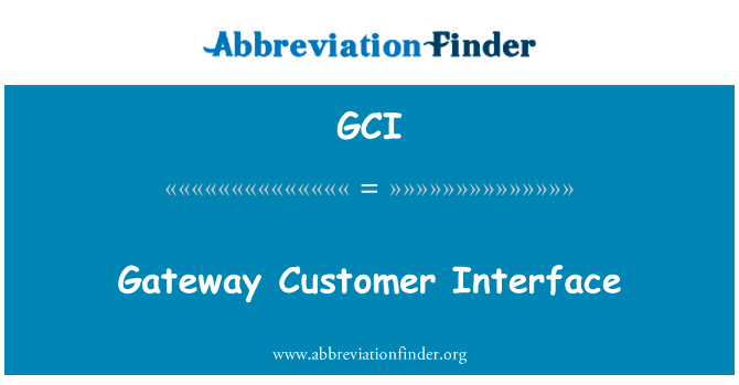 网关用户界面英文定义是Gateway Customer Interface,首字母缩写定义是GCI
