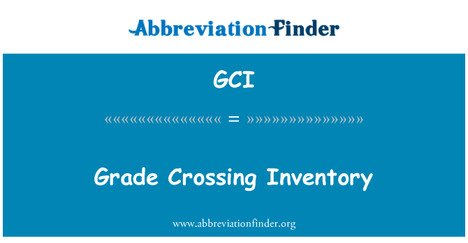 道口库存英文定义是Grade Crossing Inventory,首字母缩写定义是GCI