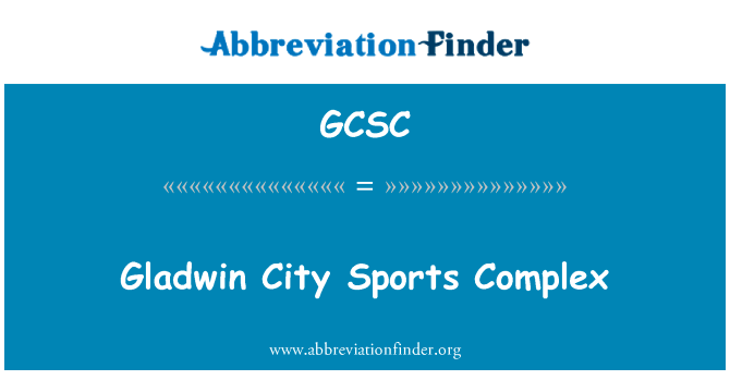 格拉德温市运动场馆英文定义是Gladwin City Sports Complex,首字母缩写定义是GCSC