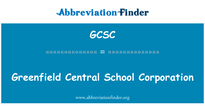 绿地中央学校公司英文定义是Greenfield Central School Corporation,首字母缩写定义是GCSC