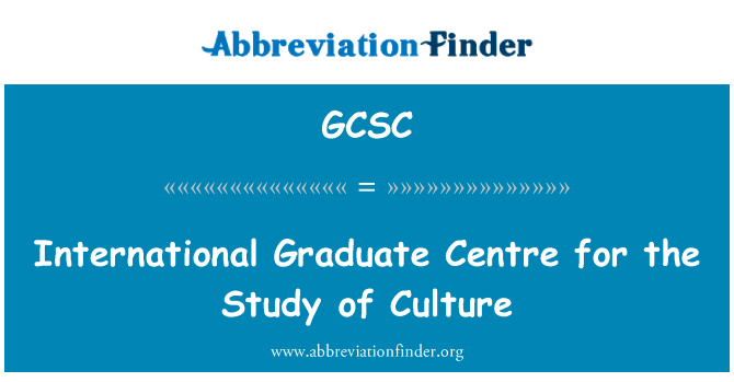 文化研究的国际研究生中心英文定义是International Graduate Centre for the Study of Culture,首字母缩写定义是GCSC