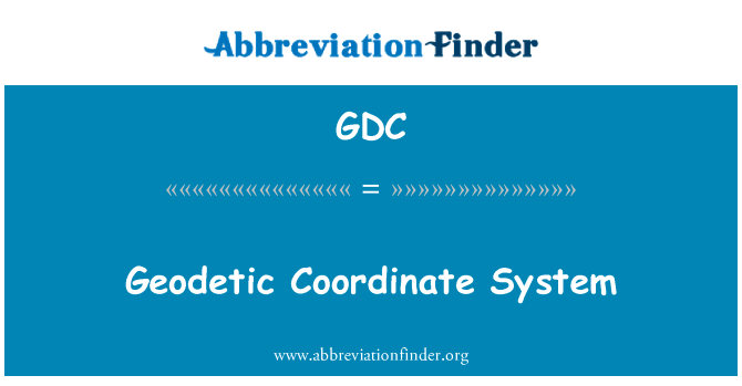 大地测量坐标系统英文定义是Geodetic Coordinate System,首字母缩写定义是GDC
