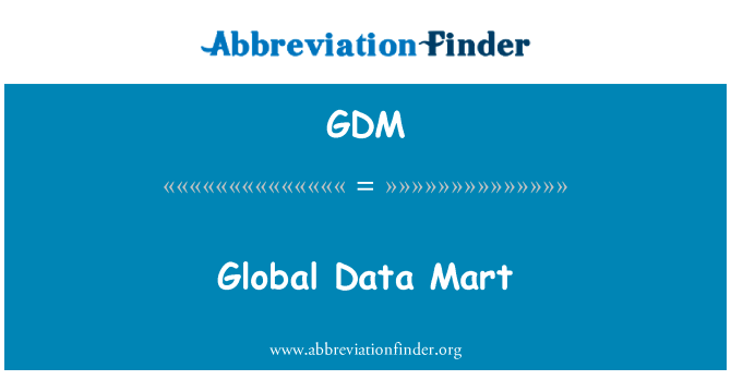 全球数据集市英文定义是Global Data Mart,首字母缩写定义是GDM