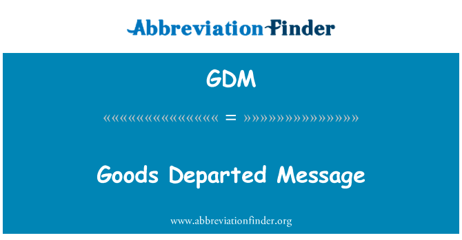 货物离开消息英文定义是Goods Departed Message,首字母缩写定义是GDM