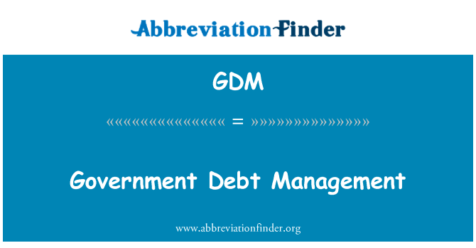 政府债务管理英文定义是Government Debt Management,首字母缩写定义是GDM