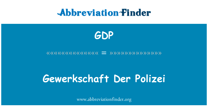 Gewerkschaft Der Polizei英文定义是Gewerkschaft Der Polizei,首字母缩写定义是GDP