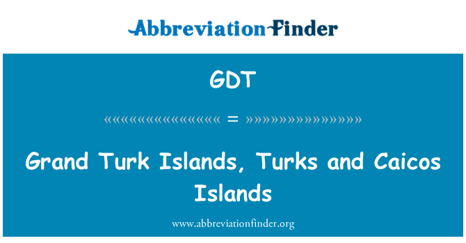 大特克岛群岛、 特克斯和凯科斯群岛英文定义是Grand Turk Islands, Turks and Caicos Islands,首字母缩写定义是GDT