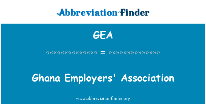 加纳雇主协会英文定义是Ghana Employers' Association,首字母缩写定义是GEA