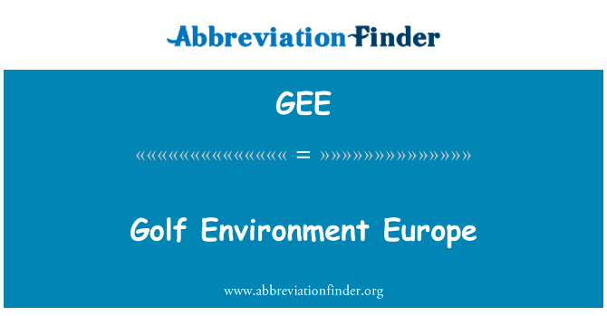 欧洲高尔夫环境组织英文定义是Golf Environment Europe,首字母缩写定义是GEE