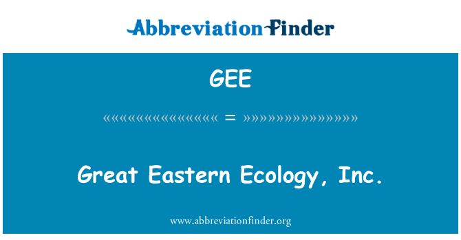 大东部生态有限公司英文定义是Great Eastern Ecology, Inc.,首字母缩写定义是GEE