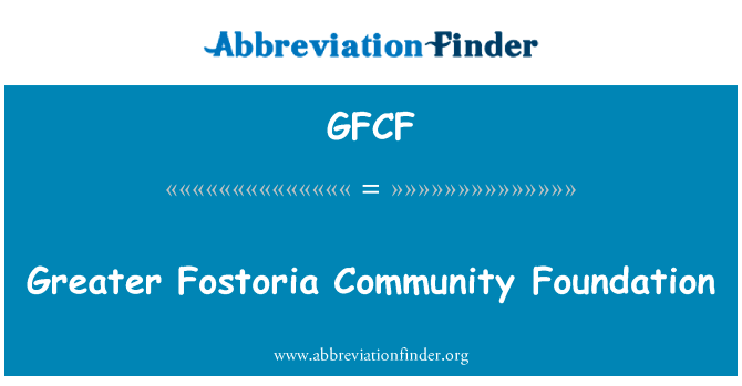 更大的福斯托里亚社区基金会英文定义是Greater Fostoria Community Foundation,首字母缩写定义是GFCF