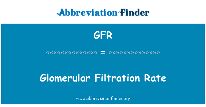 肾小球滤过率英文定义是Glomerular Filtration Rate,首字母缩写定义是GFR