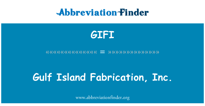 Gulf Island Fabrication, Inc.的定义
