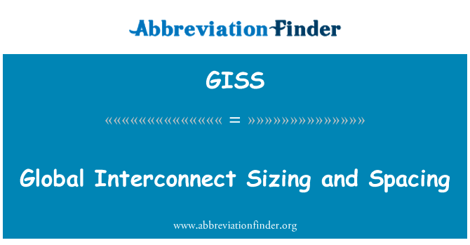 全球互连尺寸和间距英文定义是Global Interconnect Sizing and Spacing,首字母缩写定义是GISS