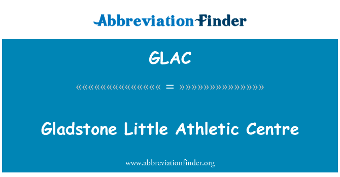 格莱斯顿小运动中心英文定义是Gladstone Little Athletic Centre,首字母缩写定义是GLAC