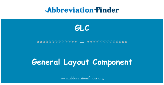 一般布局组件英文定义是General Layout Component,首字母缩写定义是GLC