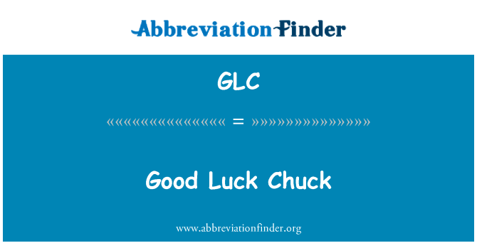祝你好运查克英文定义是Good Luck Chuck,首字母缩写定义是GLC