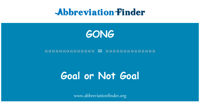 目标或没有目标英文定义是Goal or Not Goal,首字母缩写定义是GONG