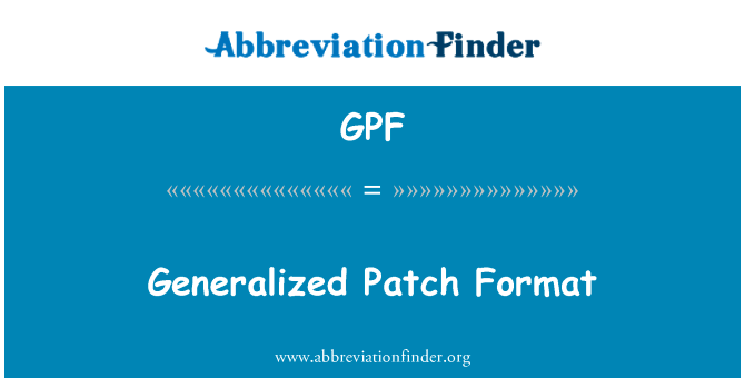 广义的补丁格式英文定义是Generalized Patch Format,首字母缩写定义是GPF