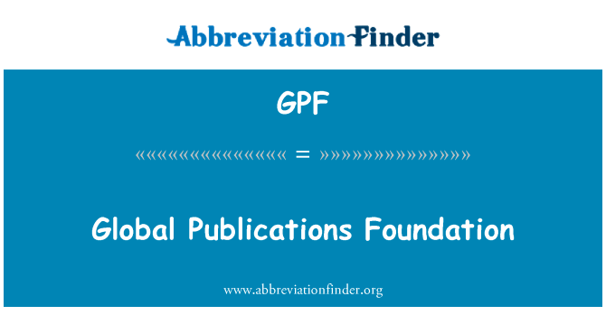 全球出版物基础英文定义是Global Publications Foundation,首字母缩写定义是GPF