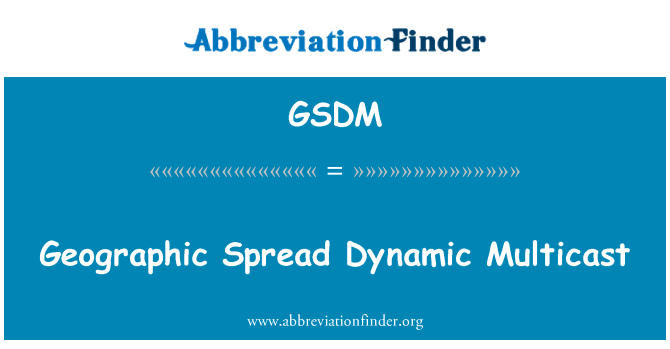 地理分布动态多播英文定义是Geographic Spread Dynamic Multicast,首字母缩写定义是GSDM