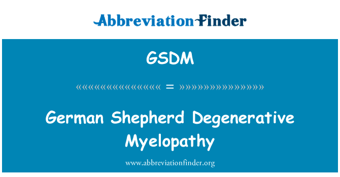 德国牧羊犬退行性脊髓病英文定义是German Shepherd Degenerative Myelopathy,首字母缩写定义是GSDM