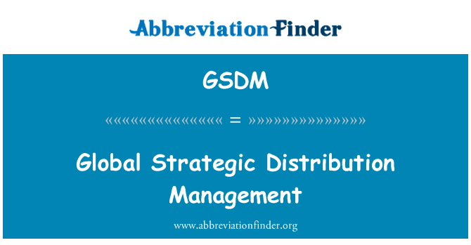 全球战略布局管理英文定义是Global Strategic Distribution Management,首字母缩写定义是GSDM