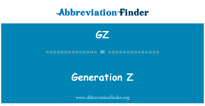 Z 一代英文定义是Generation Z,首字母缩写定义是GZ