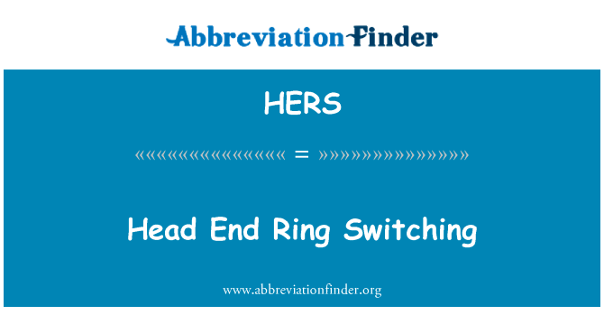 头结束环开关英文定义是Head End Ring Switching,首字母缩写定义是HERS