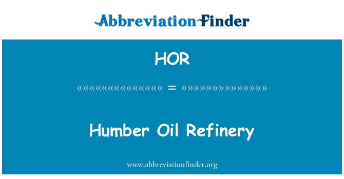 亨伯炼油厂英文定义是Humber Oil Refinery,首字母缩写定义是HOR