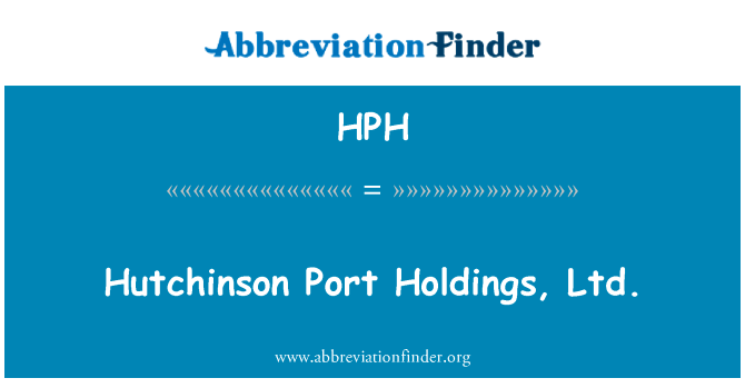 哈钦森港口控股有限公司英文定义是Hutchinson Port Holdings, Ltd.,首字母缩写定义是HPH
