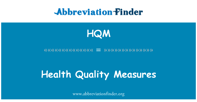 健康质量的措施英文定义是Health Quality Measures,首字母缩写定义是HQM